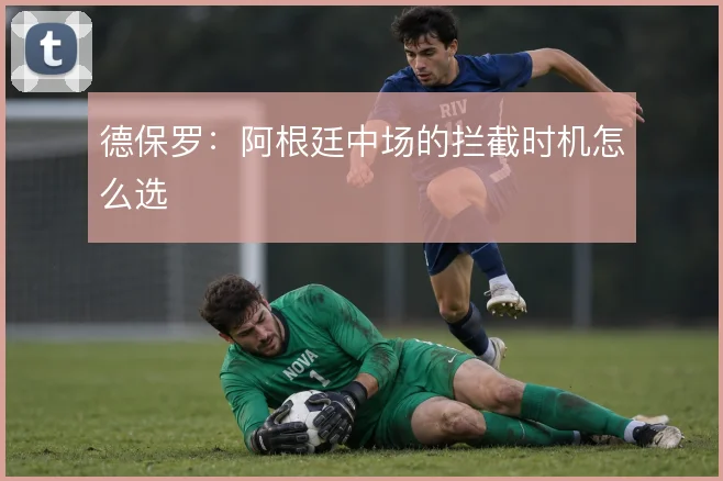 德保罗:阿根廷中场的拦截时机怎么选