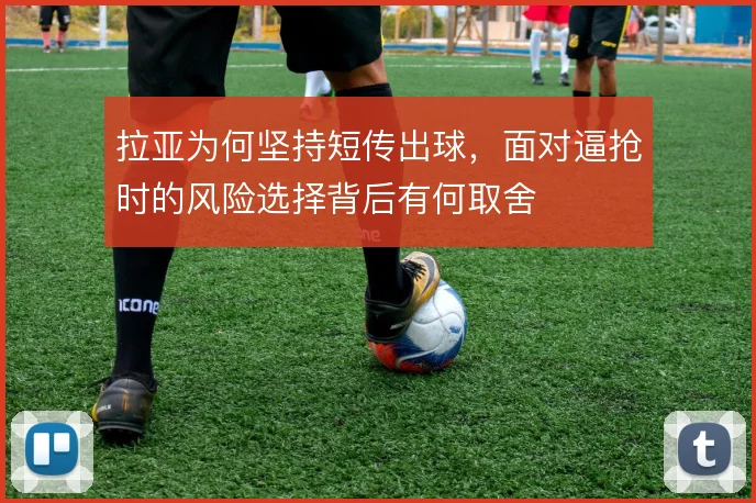 拉亚为何坚持短传出球，面对逼抢时的风险选择背后有何取舍
