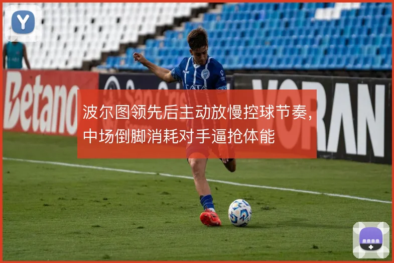 波尔图领先后主动放慢控球节奏,中场倒脚消耗对手逼抢体能