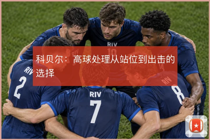 科贝尔：高球处理从站位到出击的选择