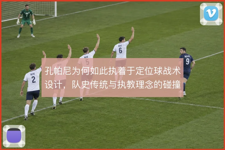 孔帕尼为何如此执着于定位球战术设计，队史传统与执教理念的碰撞使然