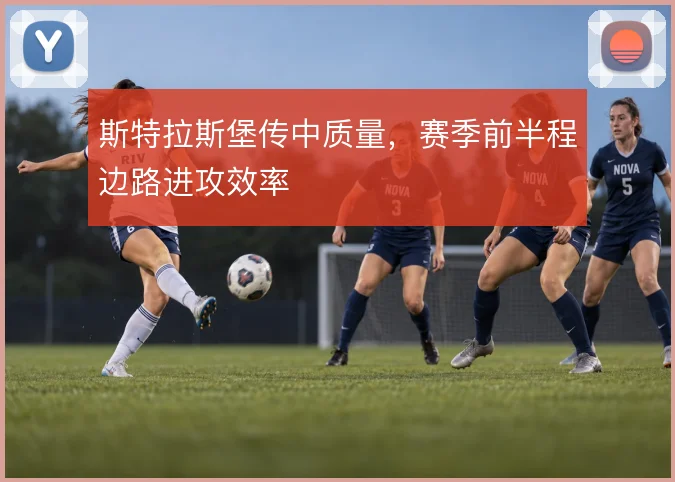 斯特拉斯堡传中质量,赛季前半程边路进攻效率
