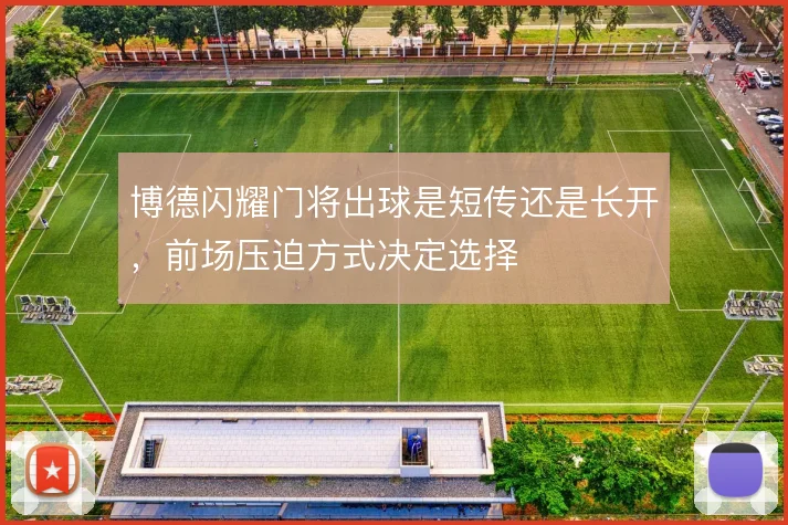 博德闪耀门将出球是短传还是长开，前场压迫方式决定选择