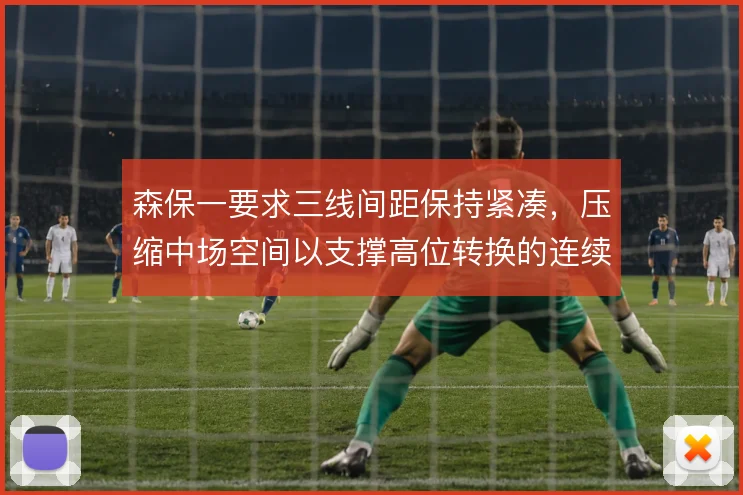 森保一要求三线间距保持紧凑，压缩中场空间以支撑高位转换的连续性