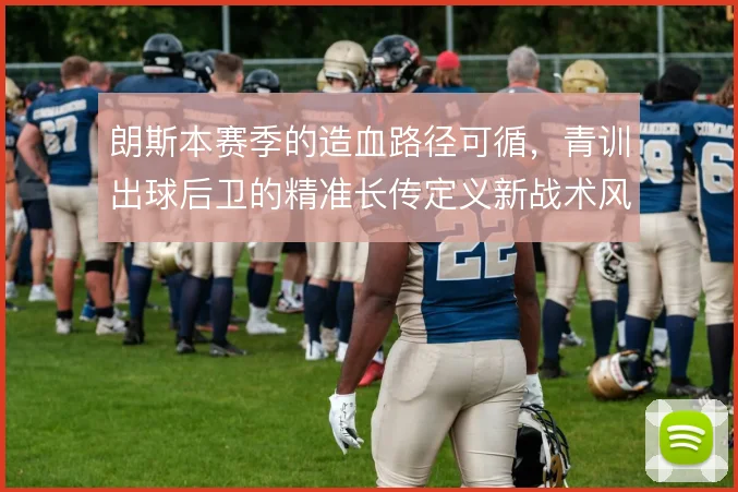 朗斯本赛季的造血路径可循，青训出球后卫的精准长传定义新战术风格