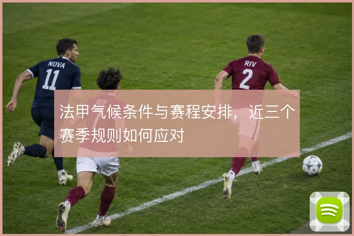 法甲气候条件与赛程安排，近三个赛季规则如何应对