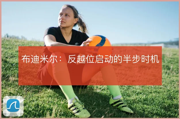 布迪米尔：反越位启动的半步时机