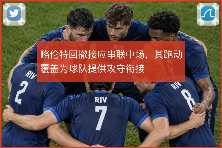 略伦特回撤接应串联中场，其跑动覆盖为球队提供攻守衔接