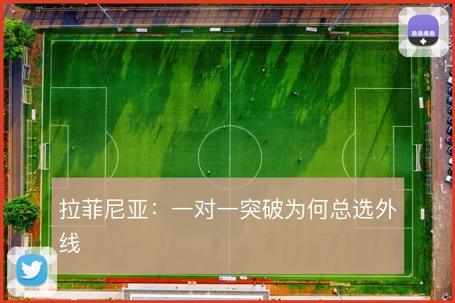 拉菲尼亚:一对一突破为何总选外线