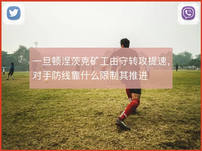 一旦顿涅茨克矿工由守转攻提速，对手防线靠什么限制其推进